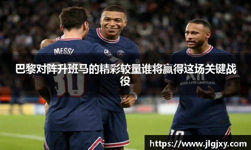 巴黎对阵升班马的精彩较量谁将赢得这场关键战役